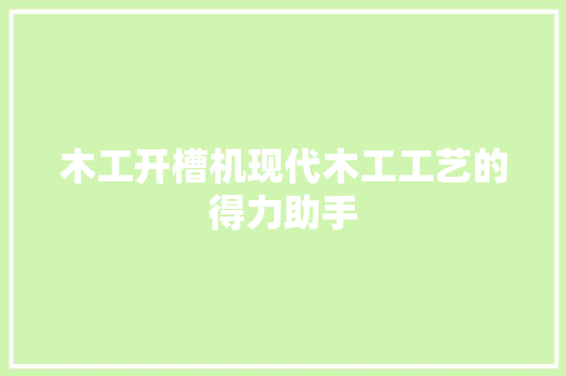 木工开槽机现代木工工艺的得力助手
