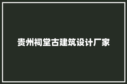 贵州祠堂古建筑设计厂家