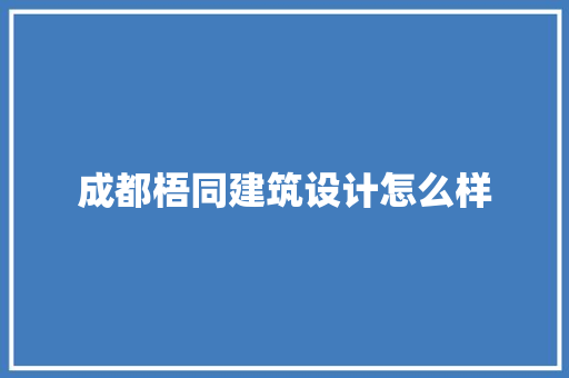 成都梧同建筑设计怎么样