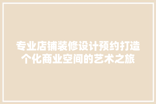 专业店铺装修设计预约打造个化商业空间的艺术之旅