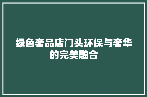 绿色奢品店门头环保与奢华的完美融合