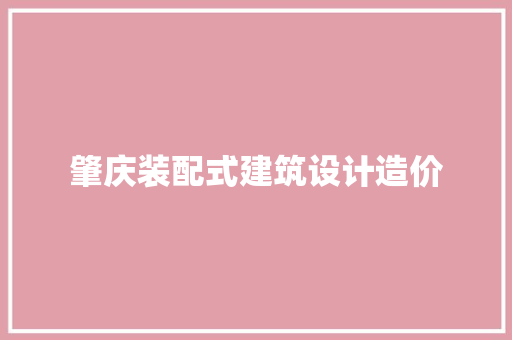 肇庆装配式建筑设计造价 施工管理