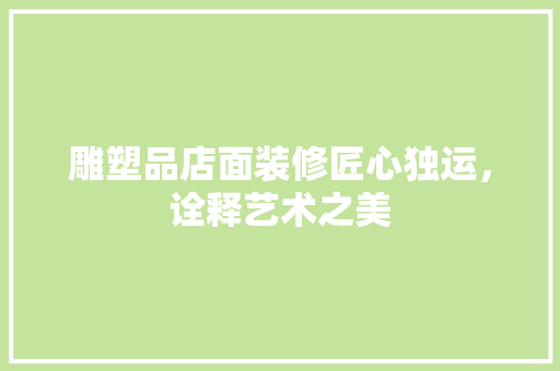 雕塑品店面装修匠心独运，诠释艺术之美