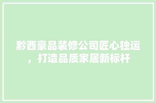 黔西豪品装修公司匠心独运，打造品质家居新标杆 设计原则