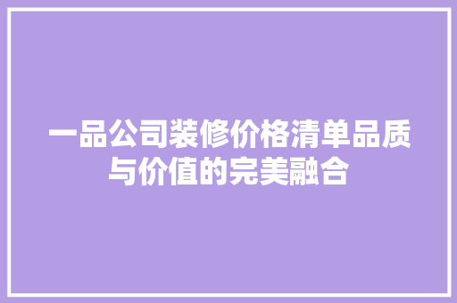 一品公司装修价格清单品质与价值的完美融合