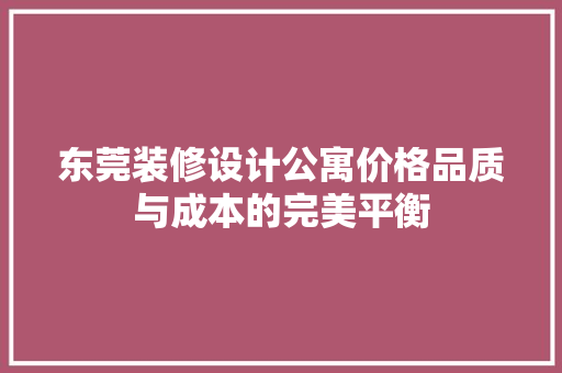 东莞装修设计公寓价格品质与成本的完美平衡