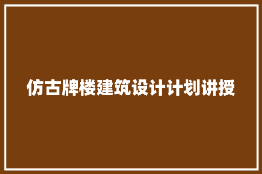 仿古牌楼建筑设计计划讲授 工艺流程