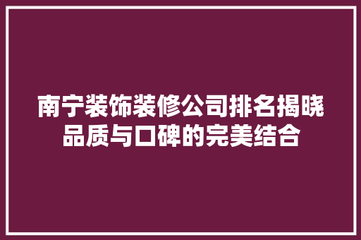 南宁装饰装修公司排名揭晓品质与口碑的完美结合
