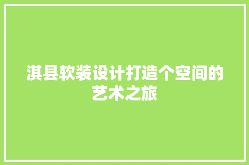 淇县软装设计打造个空间的艺术之旅 工艺流程