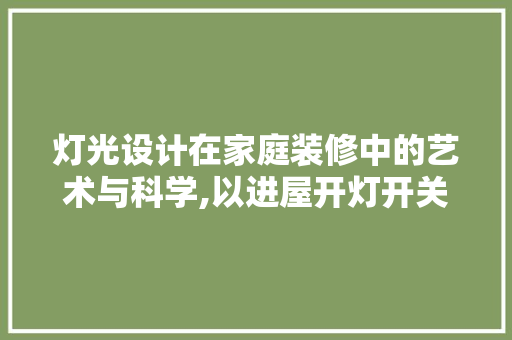 灯光设计在家庭装修中的艺术与科学,以进屋开灯开关为例