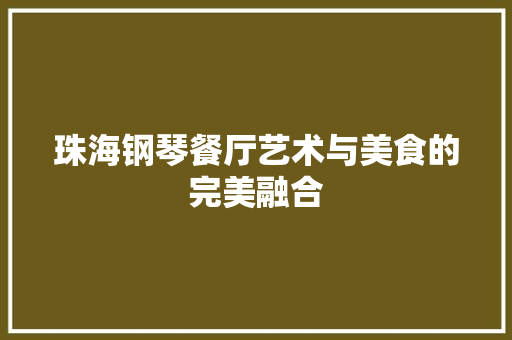 珠海钢琴餐厅艺术与美食的完美融合 工艺流程