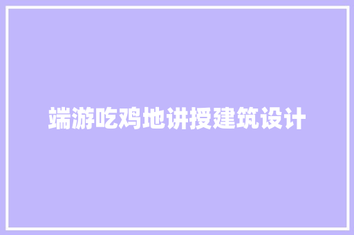 端游吃鸡地讲授建筑设计