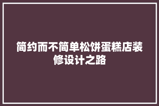 简约而不简单松饼蛋糕店装修设计之路