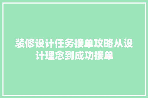 装修设计任务接单攻略从设计理念到成功接单