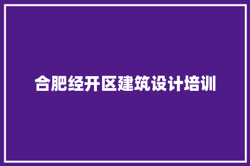 合肥经开区建筑设计培训