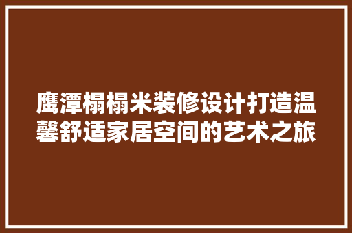 鹰潭榻榻米装修设计打造温馨舒适家居空间的艺术之旅 公共建筑设计
