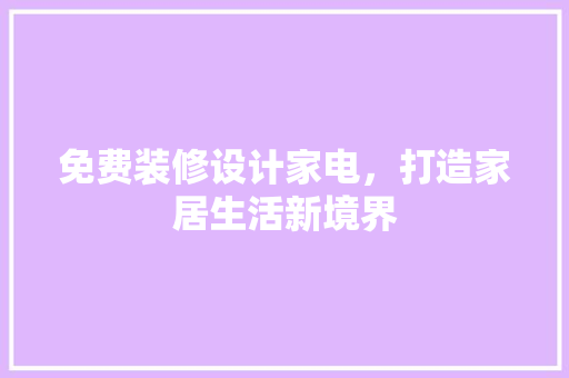免费装修设计家电，打造家居生活新境界