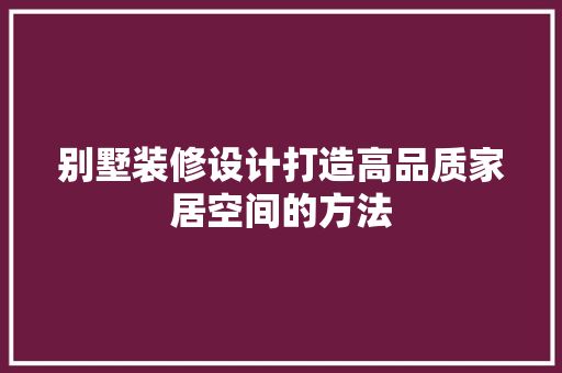 别墅装修设计打造高品质家居空间的方法 住宅建筑设计