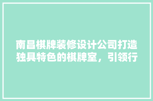 南昌棋牌装修设计公司打造独具特色的棋牌室，引领行业潮流