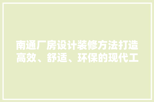 南通厂房设计装修方法打造高效、舒适、环保的现代工业空间 工艺流程