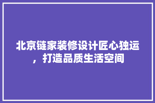 北京链家装修设计匠心独运，打造品质生活空间 常用建材