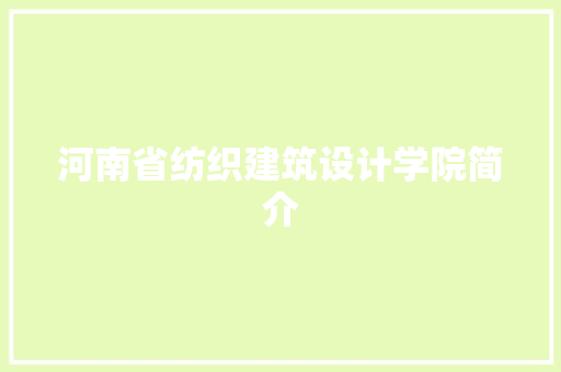 河南省纺织建筑设计学院简介 常见问题