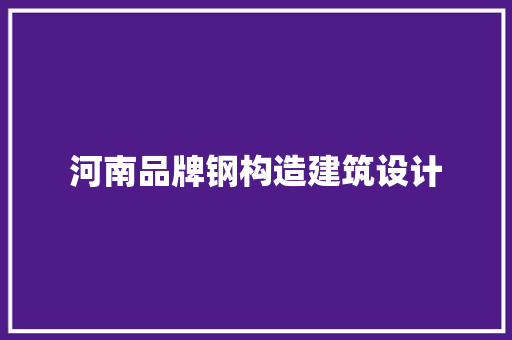 河南品牌钢构造建筑设计 施工技术