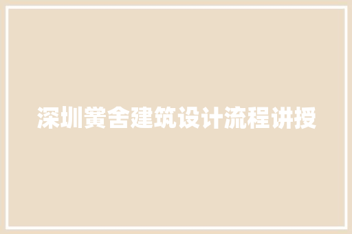 深圳黉舍建筑设计流程讲授 材料设备