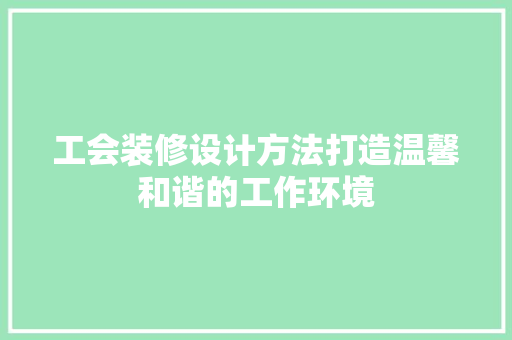 工会装修设计方法打造温馨和谐的工作环境 常用建材