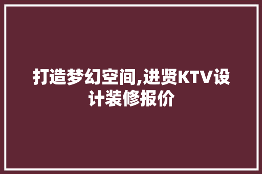 打造梦幻空间,进贤KTV设计装修报价 生态建筑设计