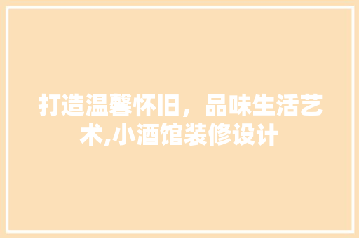 打造温馨怀旧，品味生活艺术,小酒馆装修设计 常用设备