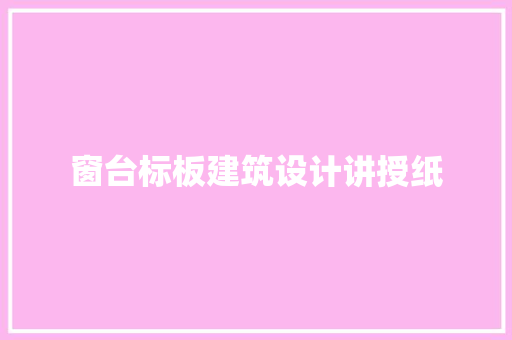 窗台标板建筑设计讲授纸 常用建材