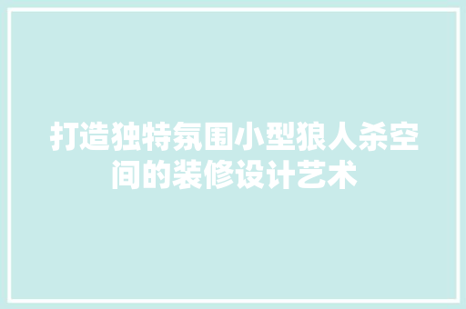 打造独特氛围小型狼人杀空间的装修设计艺术 建筑设计