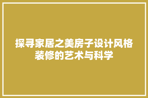 探寻家居之美房子设计风格装修的艺术与科学 生态建筑设计