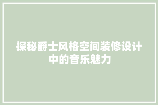 探秘爵士风格空间装修设计中的音乐魅力