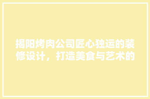 揭阳烤肉公司匠心独运的装修设计，打造美食与艺术的完美融合