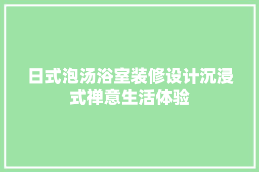 日式泡汤浴室装修设计沉浸式禅意生活体验