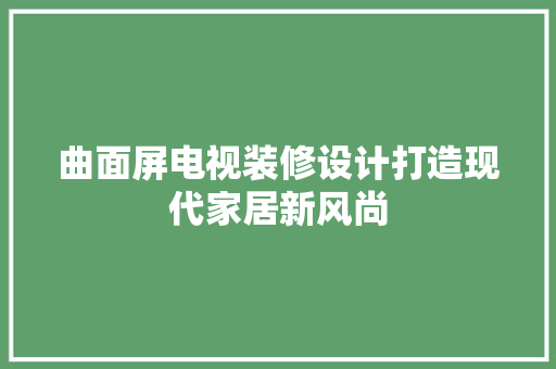 曲面屏电视装修设计打造现代家居新风尚