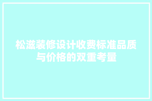 松滋装修设计收费标准品质与价格的双重考量 生态建筑设计
