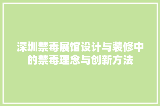 深圳禁毒展馆设计与装修中的禁毒理念与创新方法 生态建筑设计