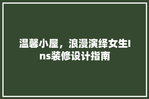 温馨小屋，浪漫演绎女生Ins装修设计指南