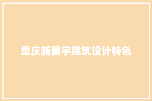 重庆新寰宇建筑设计特色