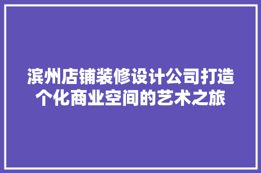 滨州店铺装修设计公司打造个化商业空间的艺术之旅 公共建筑设计