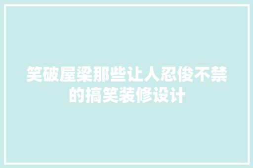 笑破屋梁那些让人忍俊不禁的搞笑装修设计