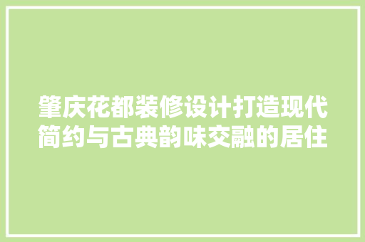 肇庆花都装修设计打造现代简约与古典韵味交融的居住空间