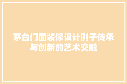 茅台门面装修设计例子传承与创新的艺术交融 常用设备