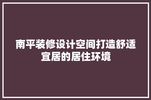 南平装修设计空间打造舒适宜居的居住环境