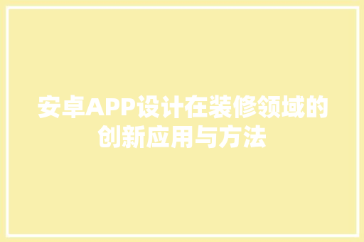 安卓APP设计在装修领域的创新应用与方法