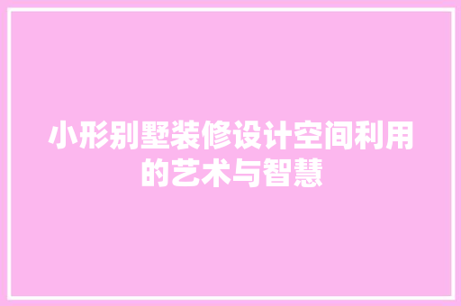 小形别墅装修设计空间利用的艺术与智慧