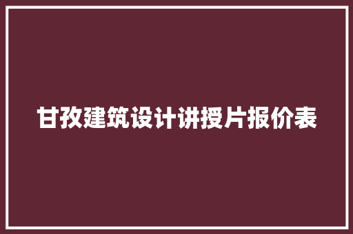 甘孜建筑设计讲授片报价表